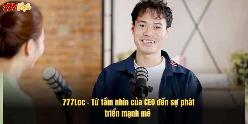 CEO 777Loc: Hành Trình Xây Dựng Đế Chế Cá Cược 4 777loc-–-tu-tam-nhin-cua-ceo-den-su-phat-trien-manh-me- (1)