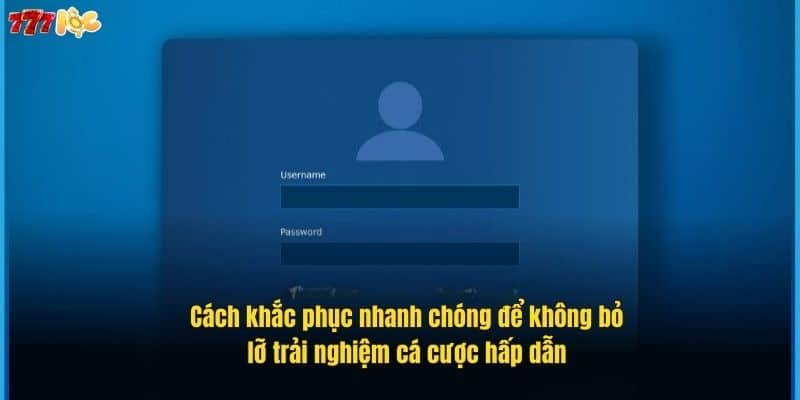 Đăng Nhập 777Loc Dễ Dàng – Hướng Dẫn Chi Tiết Từ A Đến Z 4 cach-khac-phuc-nhanh-chong-de-khong-bo-lo-trai-nghiem-ca-cuoc-hap-dan (1)