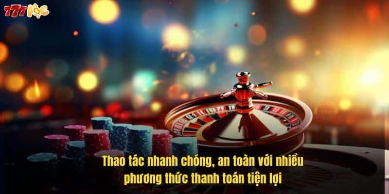 Hướng Dẫn 777Loc Chi Tiết - Cách Chơi, Nạp Rút, Khuyến Mãi 2 thao-tac-nhanh-chong-an-toan-voi-nhieu-phuong-thuc-thanh-toan-tien-loi (1)